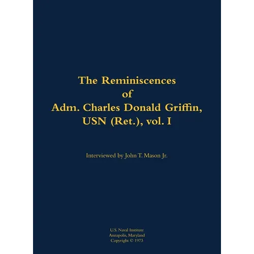 The Reminiscences of Adm. Charles Donald Griffin, USN (Ret.), Vol. I: 1906-1996