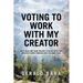 Voting to Work With My Creator: Daily ideas and views on how to relate with your Creator to move towards who you want to be.