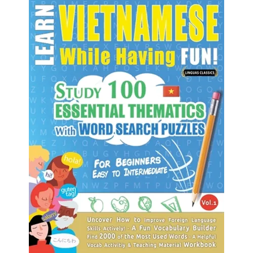Learn Vietnamese While Having Fun! - For Beginners: EASY TO INTERMEDIATE - STUDY 100 ESSENTIAL THEMATICS WITH WORD SEARCH PUZZLES - VOL.1 - Uncover Ho