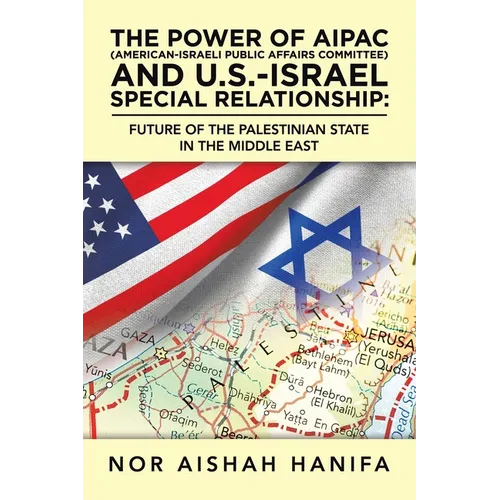 The Power of Aipac (American-Israel Public Affairs Committee) and U.S.-Israel Special Relationship: Future of the Palestinian State in the Middle East