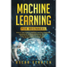 Machine Learning for Beginners: Step-by-Step Guide to Machine Learning, a Beginners Approach to Artificial Intelligence, Big Data, Basic Python Algori