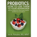 Probiotics: How To Use Them To Your Advantage: Why You Probably Don't Have Enough Probiotics And What You Can Do About It