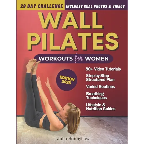 Wall Pilates Workouts for Women: Transform Your Body and Your Life - Step-by-Step Videos and Photos, Easy to Follow & Low-Impact. A 28-Day Challenge w