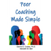 Peer Coaching Made Simple: How to Do the 6 Things That Matter Most When Helping Someone Improve a Skill