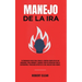 Manejo de la ira: 10 Poderosos Pasos para Tomar el Control Completo de sus Emociones, Para Hombres y Mujeres, Guía de Autoayuda para el Autocontrol, P