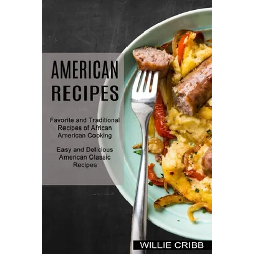 American Recipes: Favorite and Traditional Recipes of African American Cooking (Easy and Delicious American Classic Recipes)