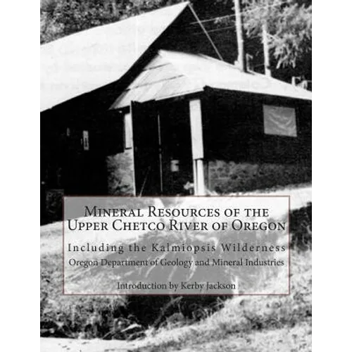 Mineral Resources of the Upper Chetco River of Oregon: Including the Kalmiopsis Wilderness