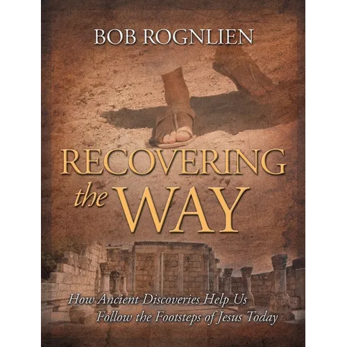 Recovering the Way: How Ancient Discoveries Help Us Walk in the Footsteps of Jesus Today