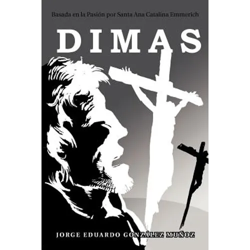Dimas: Basada En La Pasi N Por Santa Ana Catalina Emmerich
