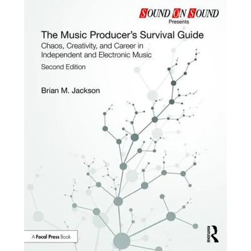 The Music Producer's Survival Guide: Chaos, Creativity, and Career in Independent and Electronic Music