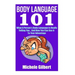 Body Language 101: What A Person's Body Language Is Really Telling You...And How You Can Use It To Your Advantage