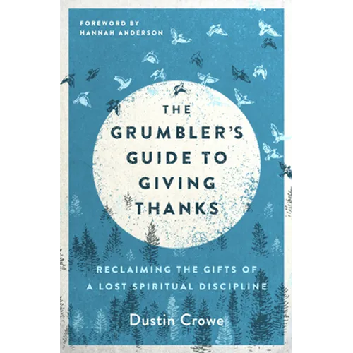 The Grumbler's Guide to Giving Thanks: Reclaiming the Gifts of a Lost Spiritual Discipline