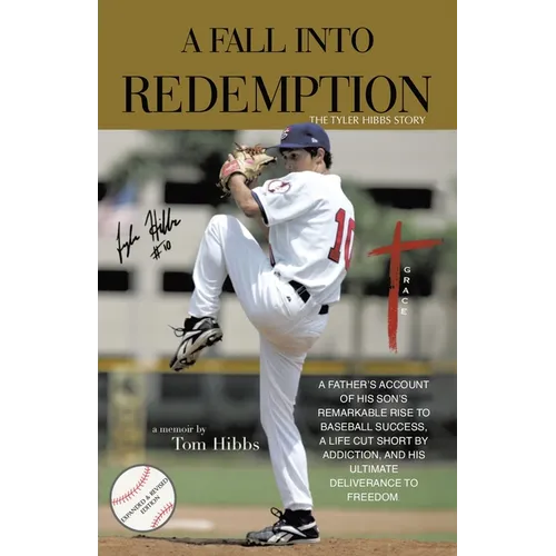 A Fall Into Redemption: A Father's Account of His Son's Remarkable Rise to Baseball Success, A Life Cut Short by Addiction, and His Ultimate Deliveran