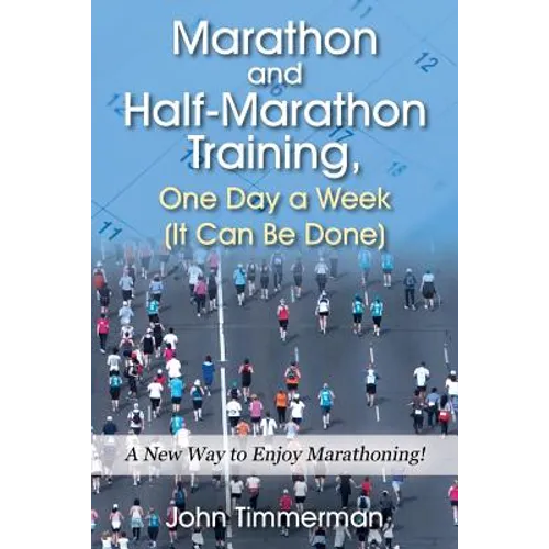 Marathon and Half-Marathon Training, One Day a Week (It Can Be Done): A New Way to Enjoy Marathoning!