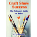 Craft Show Success: The Artisans' Guide to Sales