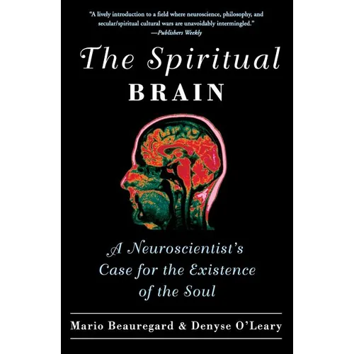 The Spiritual Brain: A Neuroscientist's Case for the Existence of the Soul