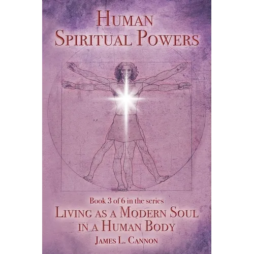Human Spiritual Powers: The Operating Principles, Laws and Powers of the Human Soul