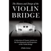 The History and Design of the Violin Bridge - A Selection of Classic Articles on the Development and Properties of the Violin Bridge (Violin Series)