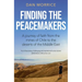 Finding the Peacemakers: A Journey of Faith from the Mines of Chile to the Deserts of the Middle East