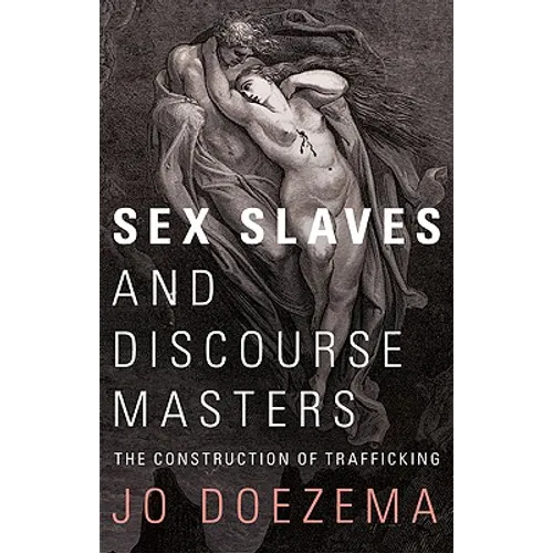 Sex Slaves and Discourse Masters: The Construction of Trafficking