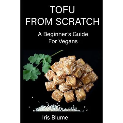 Tofu From Scratch: A Beginner's Guide For Vegans