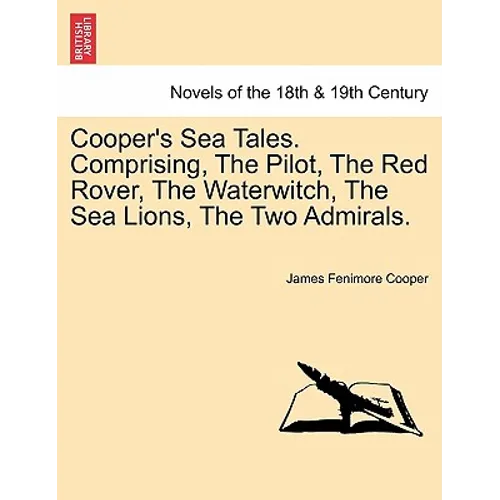 Cooper's Sea Tales. Comprising, The Pilot, The Red Rover, The Waterwitch, The Sea Lions, The Two Admirals.