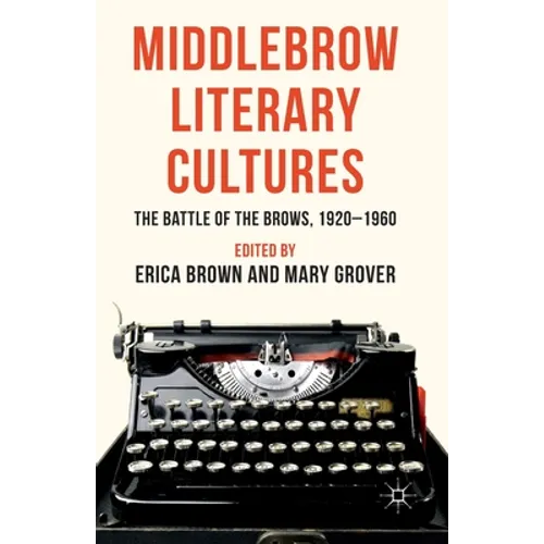 Middlebrow Literary Cultures: The Battle of the Brows, 1920-1960