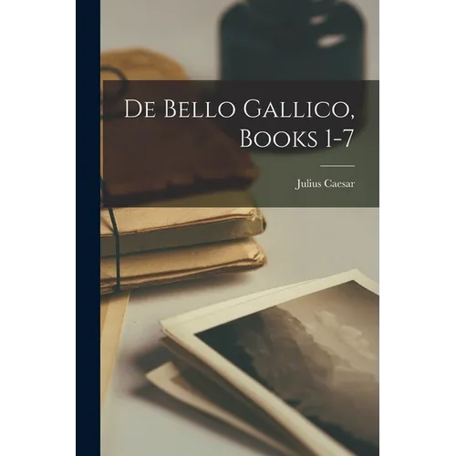 De Bello Gallico, Books 1-7