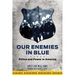 Our Enemies in Blue: Police and Power in America