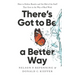 There's Got to Be a Better Way: How to Deliver Results and Get Rid of the Stuff That Gets in the Way of Real Work