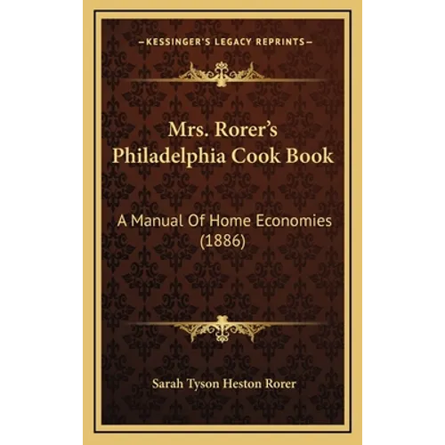 Mrs. Rorer's Philadelphia Cook Book: A Manual Of Home Economies (1886)