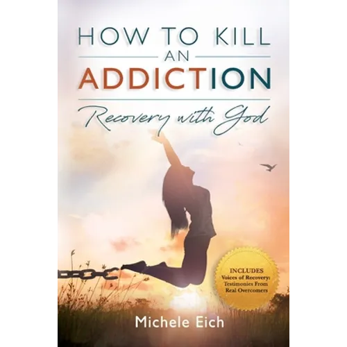 How to Kill an Addiction: Recovery with God