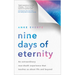 Nine Days of Eternity: An Extraordinary Near-Death Experience That Teaches Us about Life and Beyond