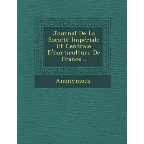 Journal de la Societe Imperiale Et Centrale d'Horticulture de France...