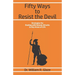Fifty Ways to Resist the Devil: Strategies for Dealing with Satanic Attacks in Key Areas of Life