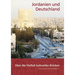 Jordanien Und Deutschland: Uber Die Vielfalt Kultureller Brucken. Festschrift Zum 50jahrigen Bestehen Der Deutsch-Jordanischen Gesellschaft E.V.