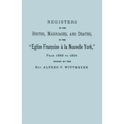 Registers of the Births, Marriages, and Deaths of the Eglise Francoise a la Nouvelle York, from 1688 to 1804 - Paperback