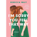 I'm Sorry You Feel That Way