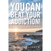 You CAN Beat Your Addiction!: If You're Thinkin' What I'm Thinkin'