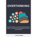 Overthinking: The Quickets Way to Stop Overthinking Everything You Do - Includes Practical Strategies to Let Go of Fear & Worries