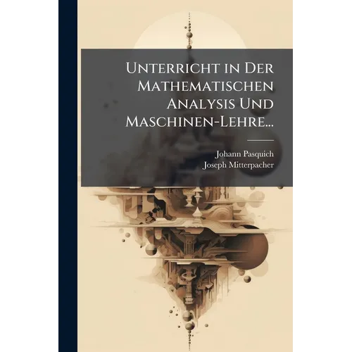 Unterricht in Der Mathematischen Analysis Und Maschinen-Lehre...: Bd.] Beylage Zum Ersten Und Zweyten Bande Erweiterungen Und Berichtigungen Enthalten