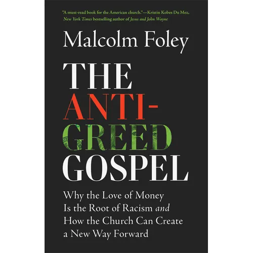 The Anti-Greed Gospel: Why the Love of Money Is the Root of Racism and How the Church Can Create a New Way Forward