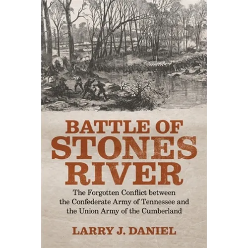 Battle of Stones River: The Forgotten Conflict Between the Confederate Army of Tennessee and the Union Army of the Cumberland