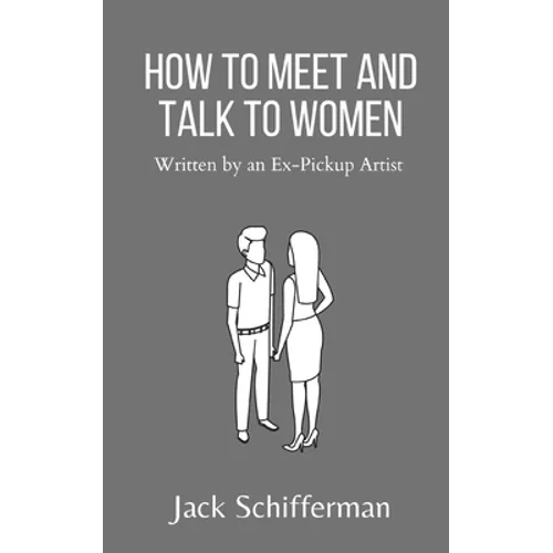 How to Meet and Talk to Women: Written by an Ex-Pickup Artist - Paperback