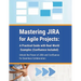Mastering JIRA for Agile Projects: A Practical Guide with Real-World Examples (Confluence Included): Unlock the Power of JIRA and Confluence for Seaml