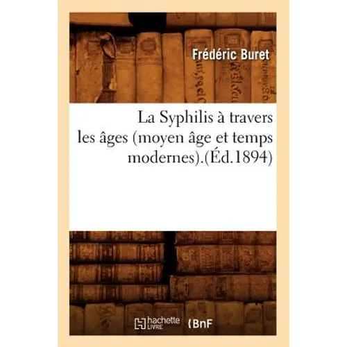 La Syphilis À Travers Les Âges (Moyen Âge Et Temps Modernes).(Éd.1894)
