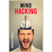 Mind Hacking: Learn How to Banish Negative Thoughts by Boosting Your Ability to Make Sound Decisions through Sharpen Your Mental Focus and Release You