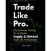 Trade Like Pro. The Ultimate Trading Kit to Master Supply & Demand: Trade Like Professionals