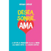 Desea, Sonríe, Ama: Encuentra el amor. La Ley de la Atracción aplicada al amor como nunca antes te la habían contado
