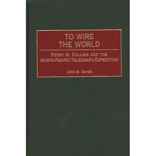 To Wire the World: Perry M. Collins and the North Pacific Telegraph Expedition